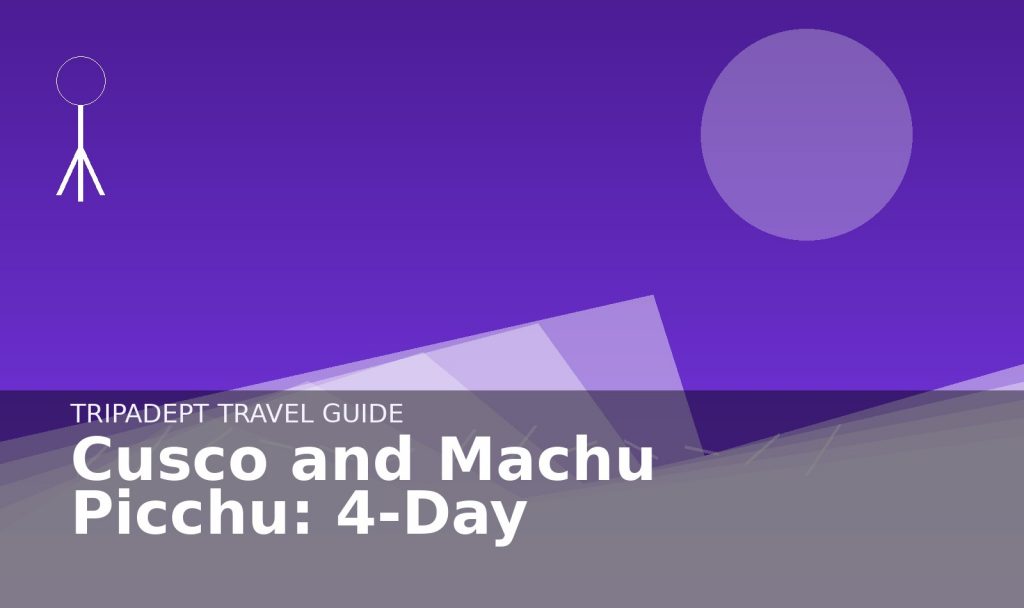 Cusco and Machu Picchu: 4-Day travel guide hero image by TripAdept