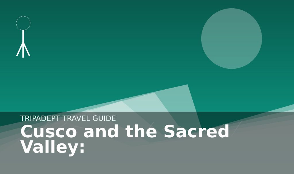 Cusco and the Sacred Valley: travel guide hero image by TripAdept