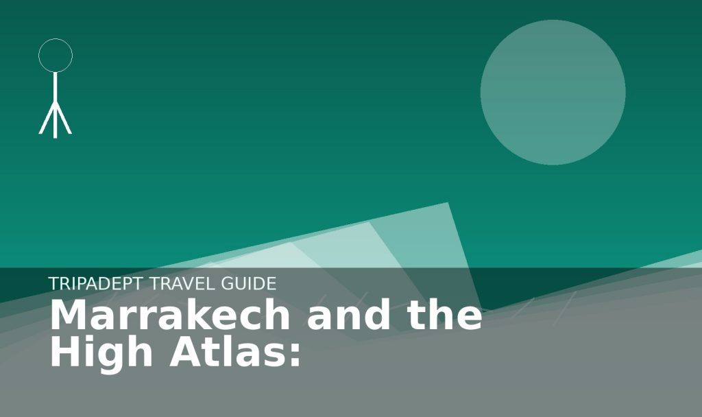 Marrakech and the High Atlas: travel guide hero image by TripAdept
